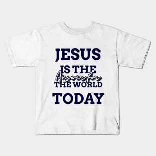 Jesus is the answer for the world today Kids T-Shirt